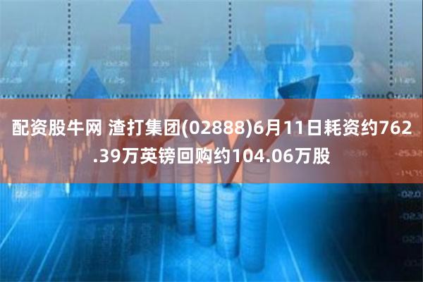 配资股牛网 渣打集团(02888)6月11日耗资约762.39万英镑回购约104.06万股