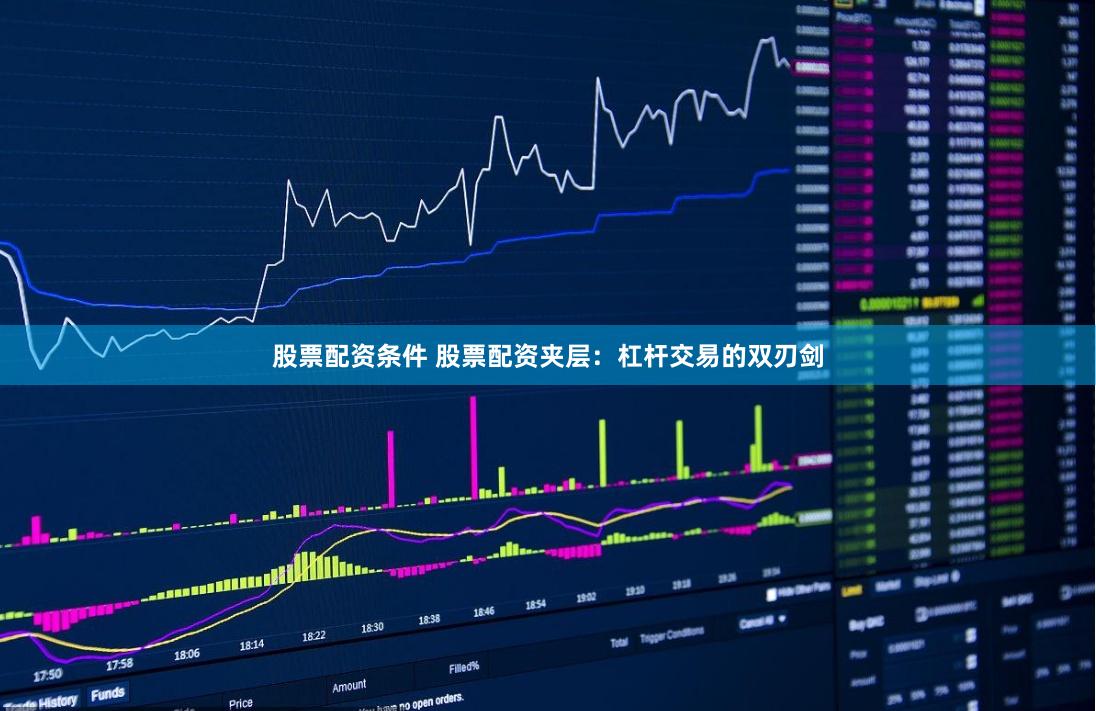 股票配资条件 股票配资夹层：杠杆交易的双刃剑