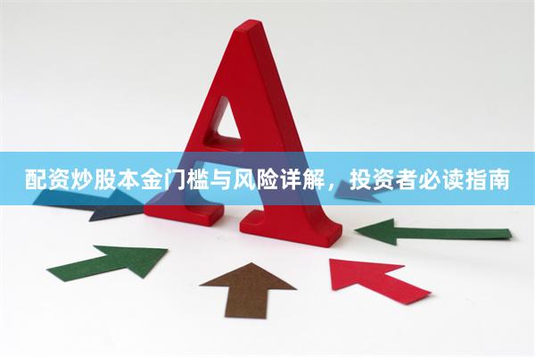 配资炒股本金门槛与风险详解，投资者必读指南