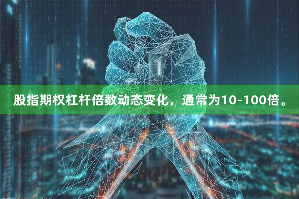 股指期权杠杆倍数动态变化，通常为10-100倍。