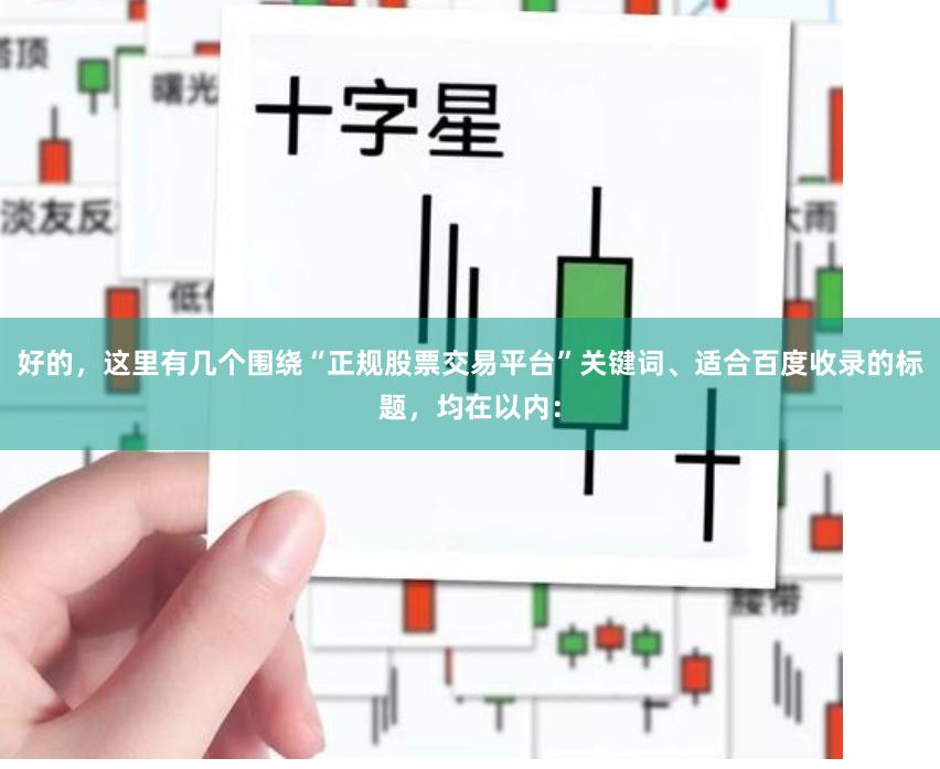 好的，这里有几个围绕“正规股票交易平台”关键词、适合百度收录的标题，均在以内：