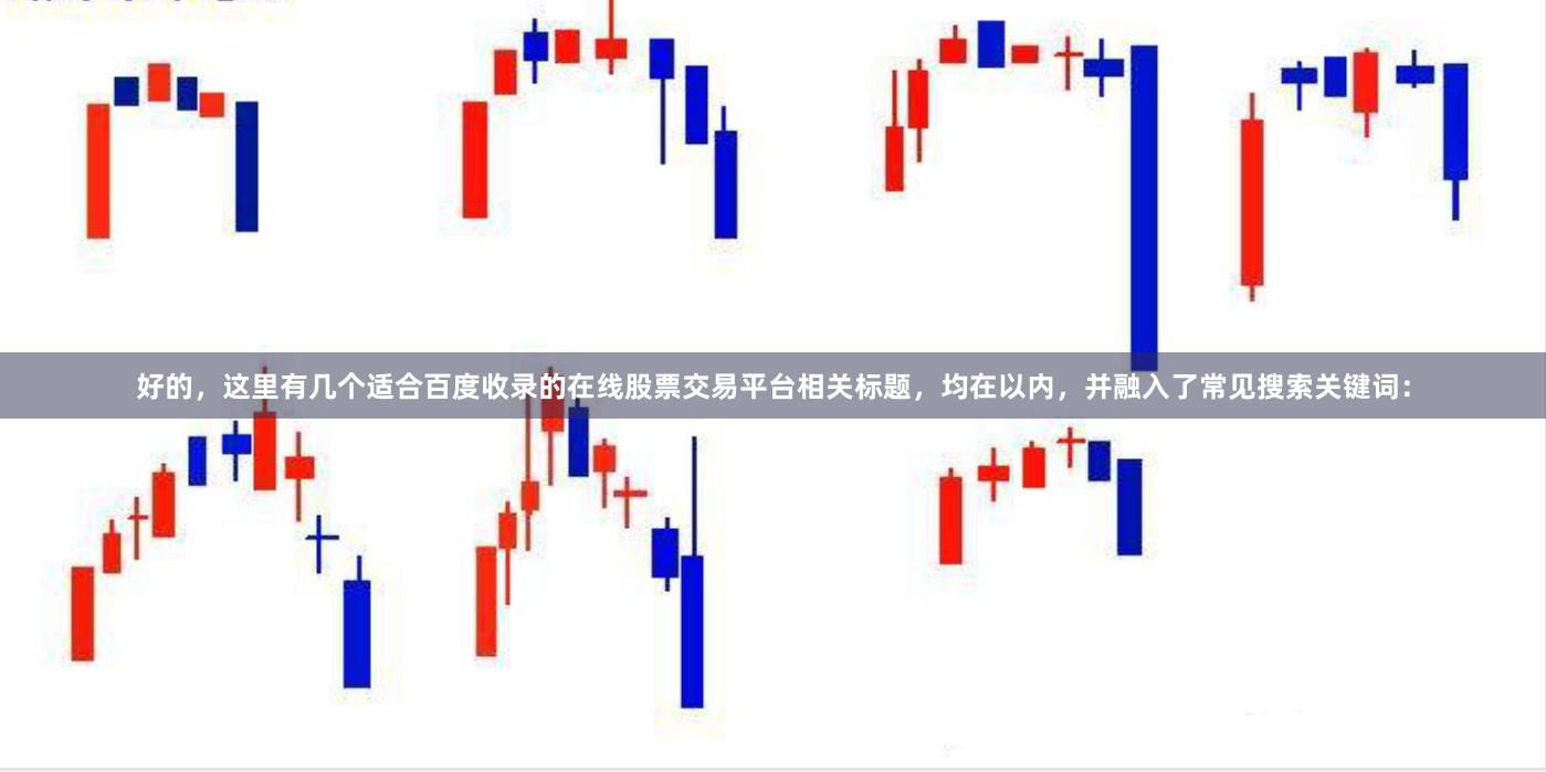 好的，这里有几个适合百度收录的在线股票交易平台相关标题，均在以内，并融入了常见搜索关键词：