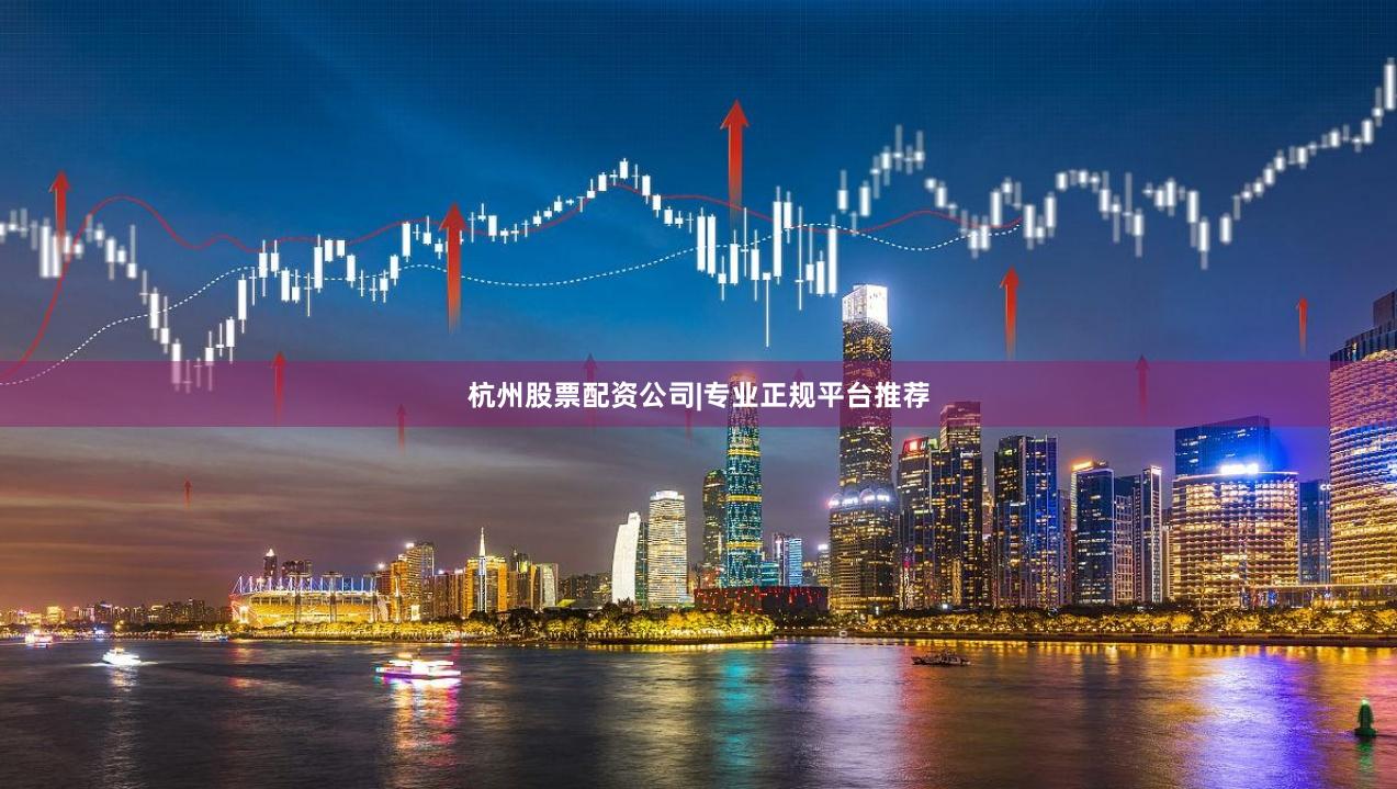 杭州股票配资公司|专业正规平台推荐