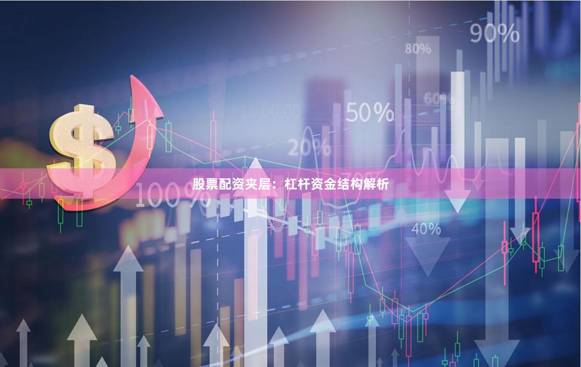 股票配资夹层：杠杆资金结构解析