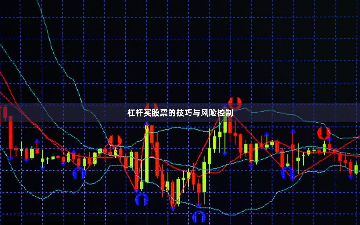 杠杆买股票的技巧与风险控制
