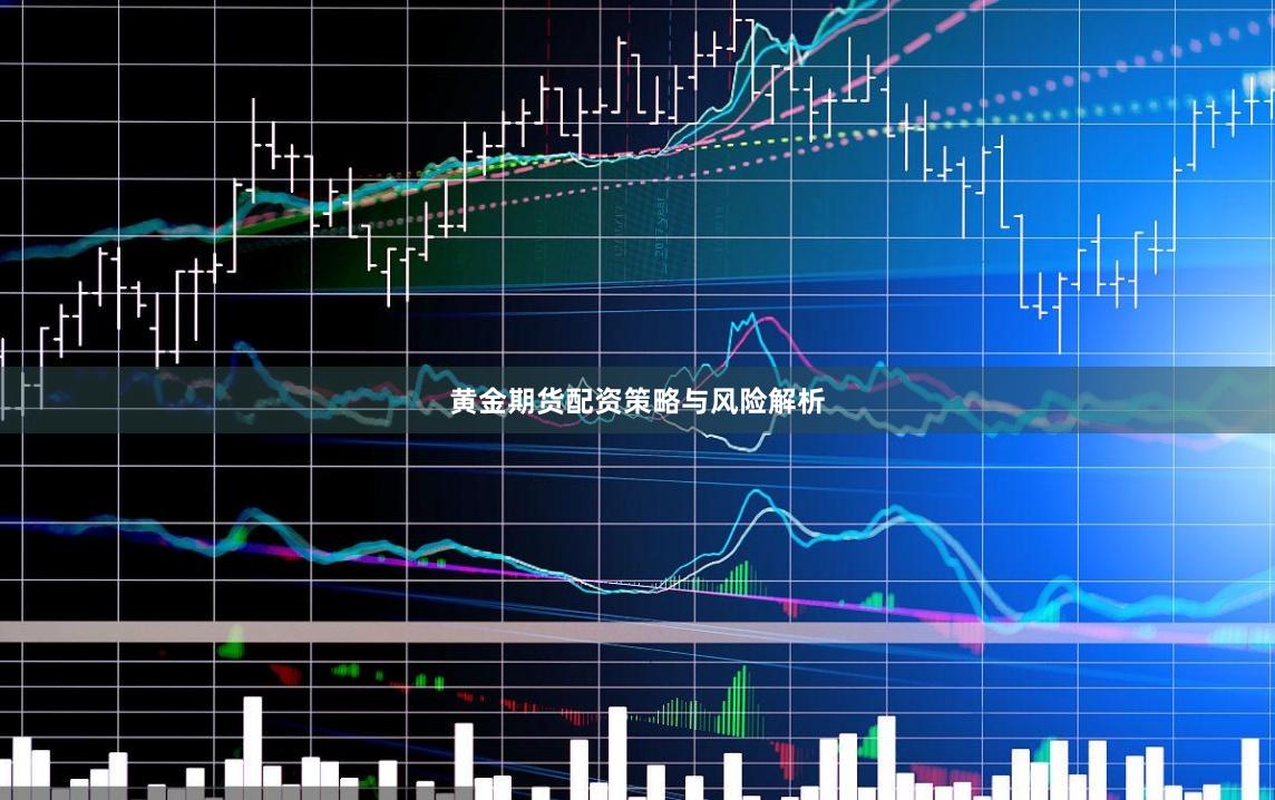 黄金期货配资策略与风险解析